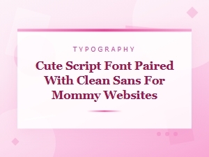 Cute Script and Clean Sans-Serif Font Pairings for Mommy Websites