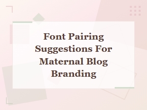Best Font Pairing Suggestions for Maternal Blog Header Logos