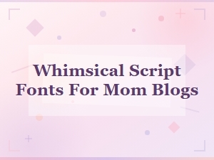 Whimsical Script Fonts Perfect for Mom Bloggers